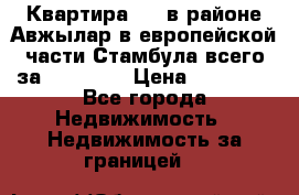 Квартира 2 1 в районе Авжылар в европейской части Стамбула всего за 38000 $. › Цена ­ 38 000 - Все города Недвижимость » Недвижимость за границей   